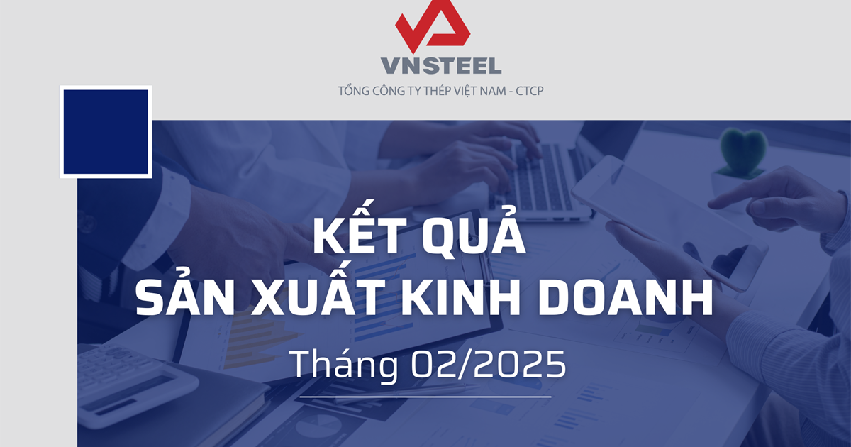 Kết quả sản xuất tháng 02/2025: VNSTEEL ghi nhận sự tăng trưởng ấn tượng ở tất cả các mặt hàng so với cùng kỳ